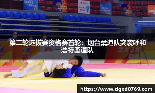 第二轮选拔赛资格赛首轮：烟台柔道队突袭呼和浩特柔道队