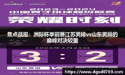 焦点战报：洲际杯季前赛江苏男排vs山东男排的巅峰对决较量